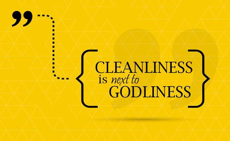 Cleanliness is next to godliness.