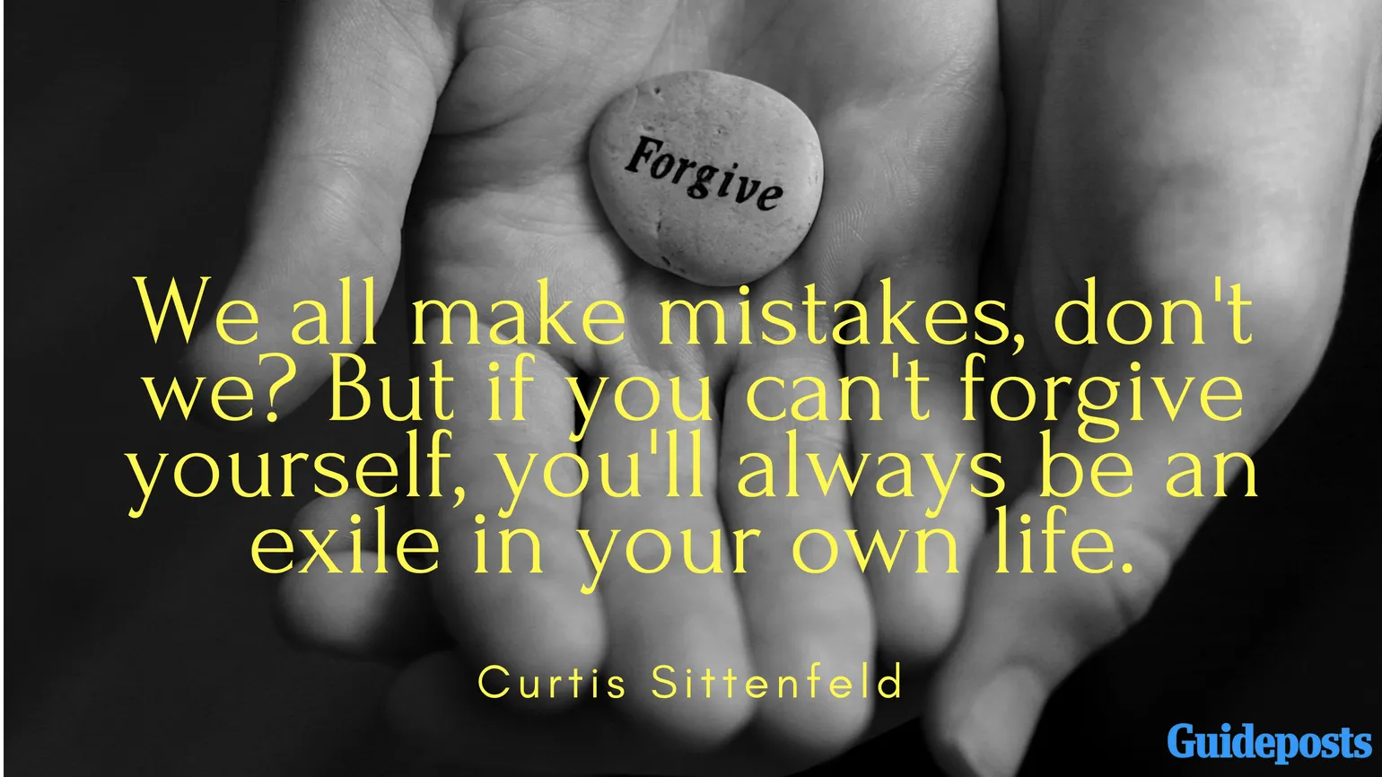 We all make mistakes, don't we? But if you can't forgive yourself, you'll always be an exile in your own life. ― Curtis Sittenfeld