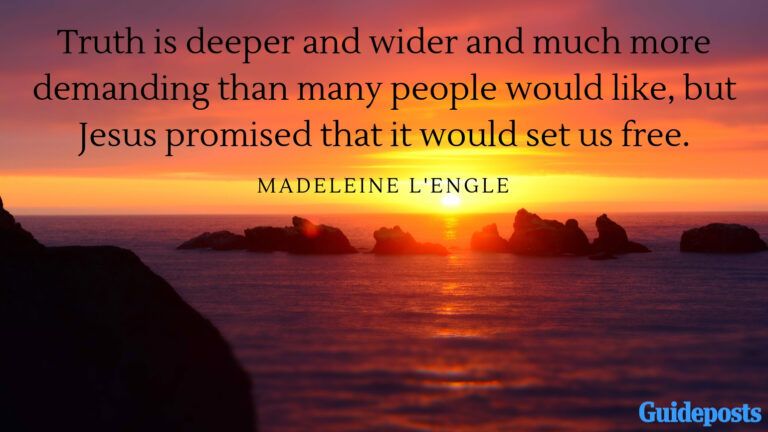 Truth is deeper and wider and much more demanding than many people would like, but Jesus promised that it would set us free. —Madeleine L'Engle