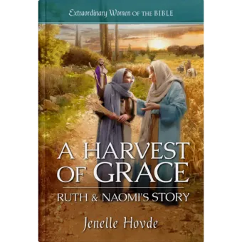 Extraordinary Women of the Bible Book 3 - A Harvest of Grace Ruth and Naomi's Story -0